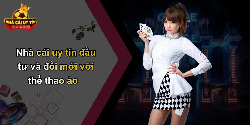 Nhà cái uy tín đầu tư và đổi mới với thể thao ảo