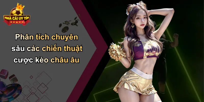 Phân tích chuyên sâu các chiến thuật cược kèo châu âu