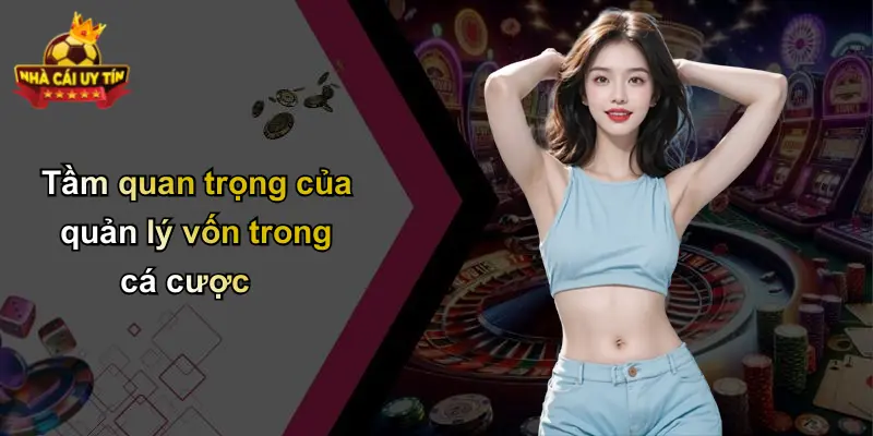 Tầm quan trọng của quản lý vốn trong cá cược
