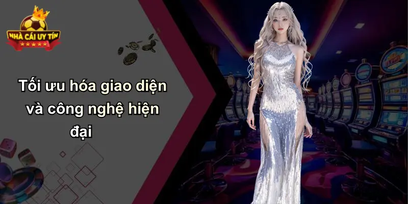 Tối ưu hóa giao diện và công nghệ hiện đại