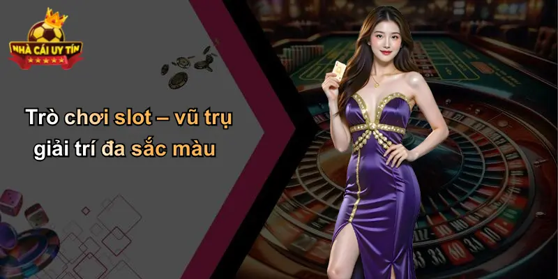 Trò chơi slot – vũ trụ giải trí đa sắc màu