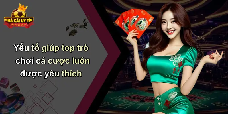 Yếu tố giúp top trò chơi cá cược luôn được yêu thích