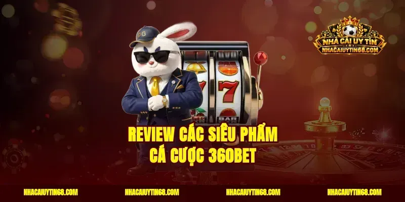 Review các siêu phẩm cá cược 360bet