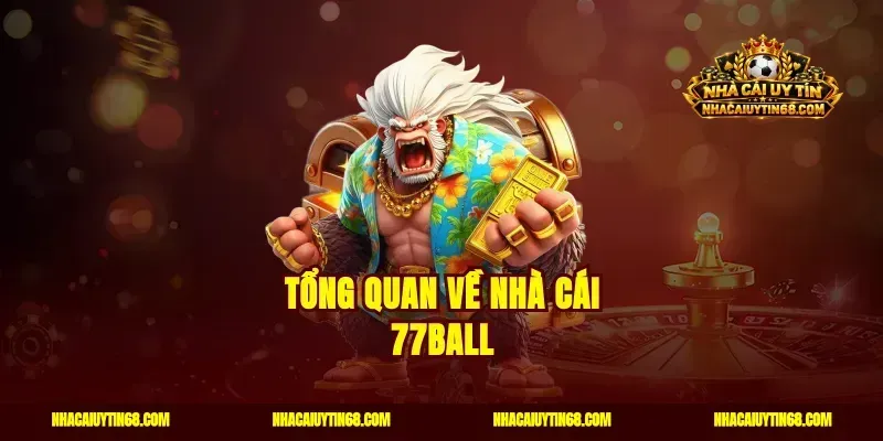 Tổng quan về nhà cái 77ball