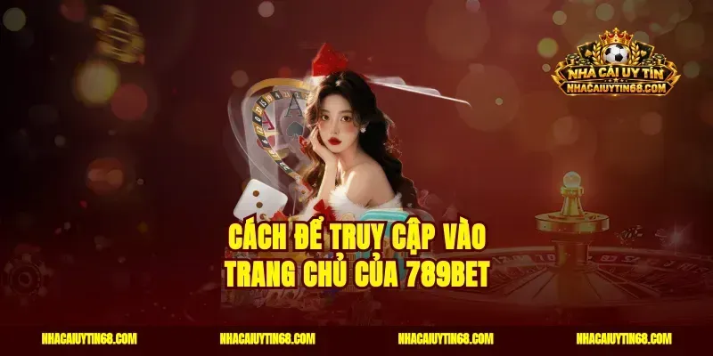 Cách để truy cập vào trang chủ của 789bet