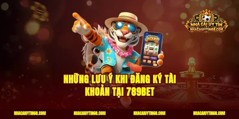 Những lưu ý khi đăng ký tài khoản tại 789bet