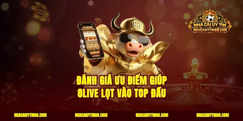 Đánh giá ưu điểm giúp 8live lọt vào top đầu