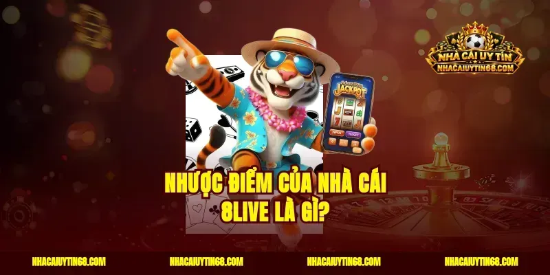 Nhược điểm của nhà cái 8live là gì?