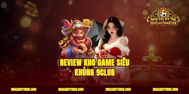 Review kho game siêu khủng 9CLUB