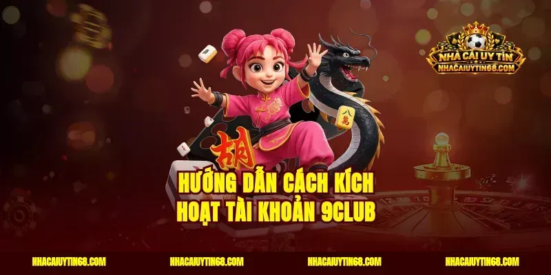 Hướng dẫn cách kích hoạt tài khoản 9CLUB