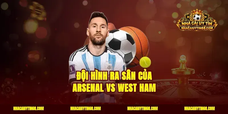 Đội hình ra sân của Arsenal vs West Ham