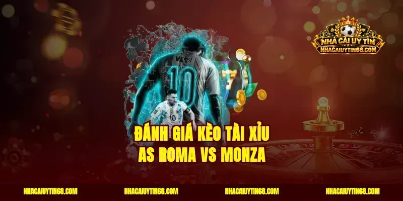 Đánh giá kèo tài xỉu AS Roma vs Monza