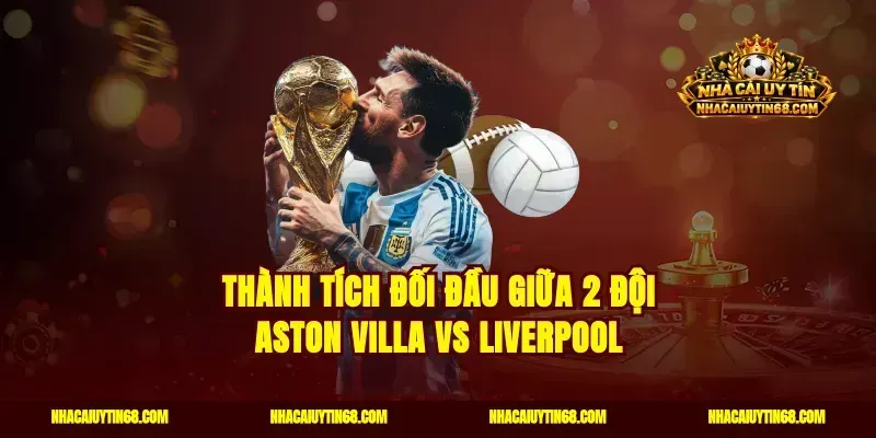 Thành tích đối đầu giữa 2 đội Aston Villa vs Liverpool