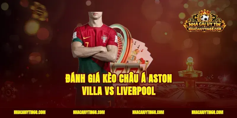Đánh giá kèo châu Á Aston Villa vs Liverpool