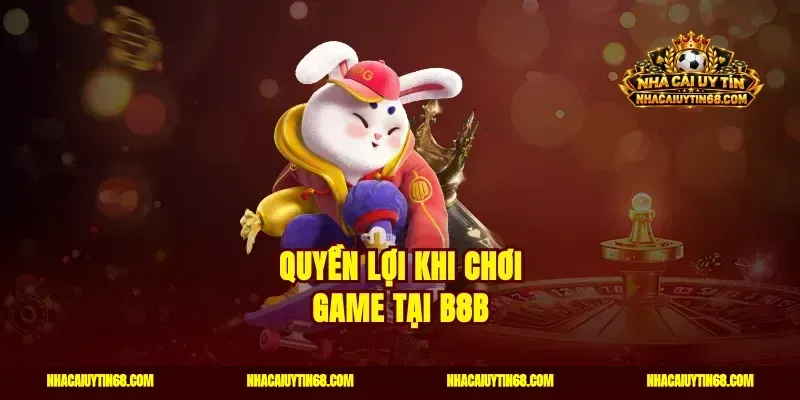Quyền lợi khi chơi game tại B8B