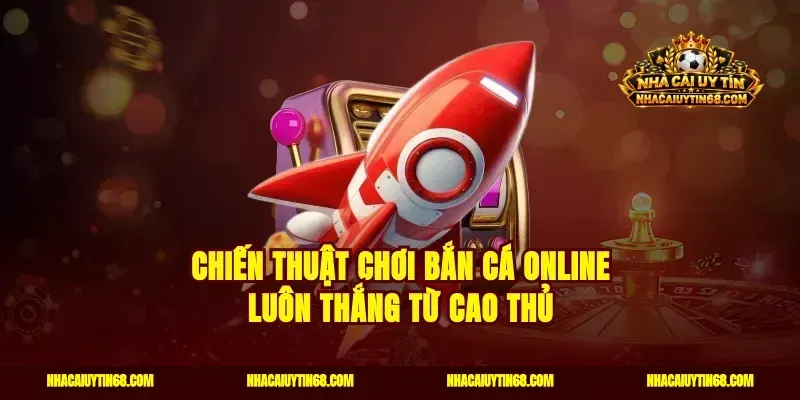 Chiến Thuật Chơi Bắn Cá Online Luôn Thắng Từ Cao Thủ