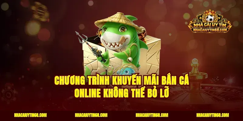 Chương Trình Khuyến Mãi Bắn Cá Online Không Thể Bỏ Lỡ