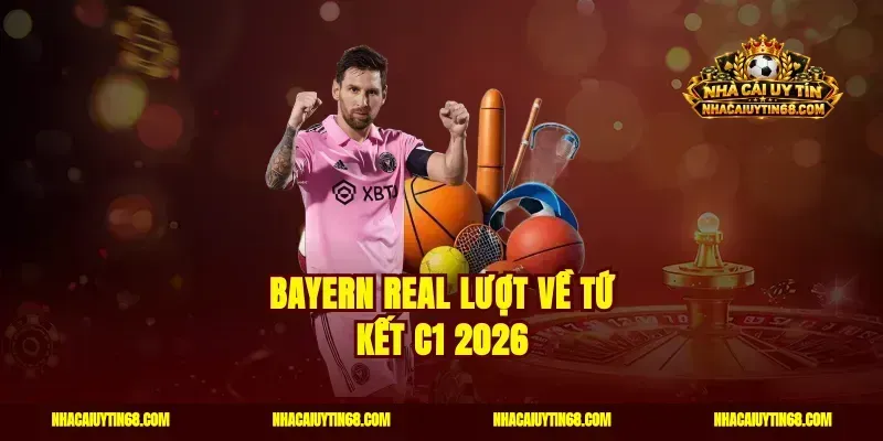 Bayern Real Lượt Về Tứ Kết C1 2026|Kèo Chuẩn Thắng Cực Dễ