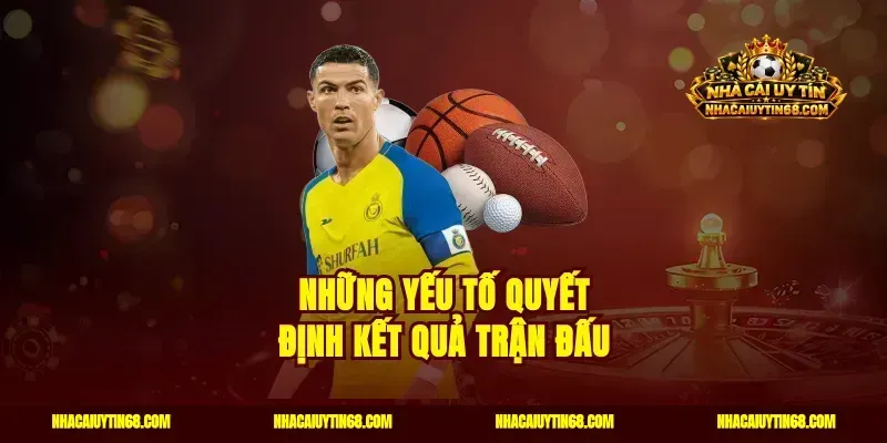 Những yếu tố quyết định kết quả trận đấu