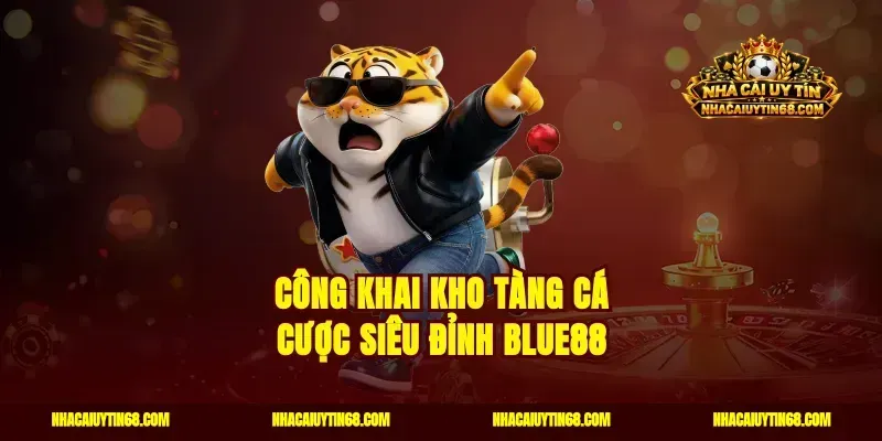 Công khai kho tàng cá cược siêu đỉnh Blue88