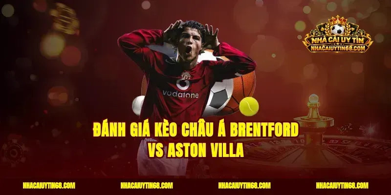 Đánh giá kèo châu Á Brentford vs Aston Villa