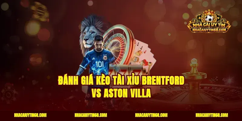 Đánh giá kèo tài xỉu Brentford vs Aston Villa