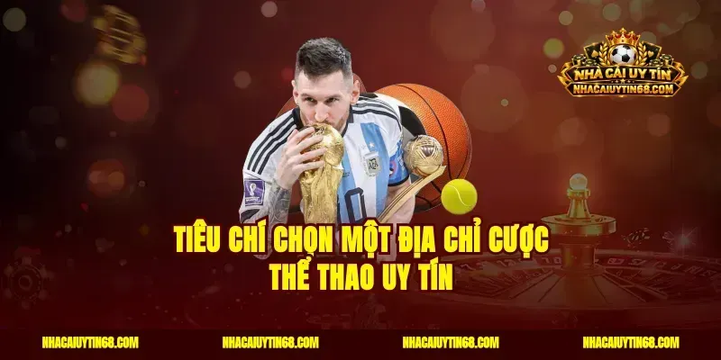 Tiêu chí chọn một địa chỉ cược thể thao uy tín