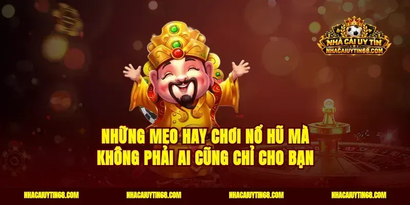 Những mẹo hay chơi nổ hũ mà không phải ai cũng chỉ cho bạn