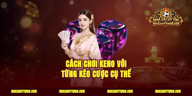 Cách chơi keno với từng kèo cược cụ thể