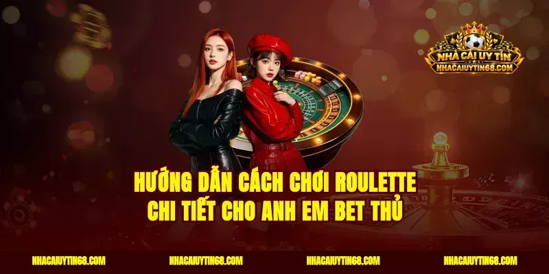 Hướng dẫn cách chơi Roulette chi tiết cho anh em bet thủ