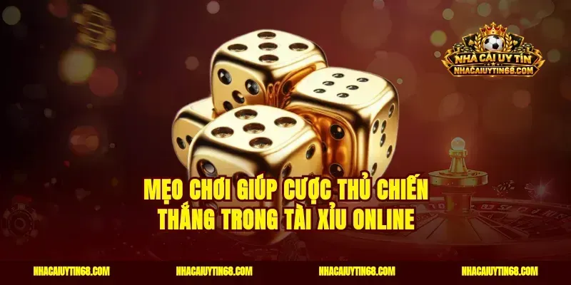 Mẹo chơi giúp cược thủ chiến thắng trong tài xỉu online