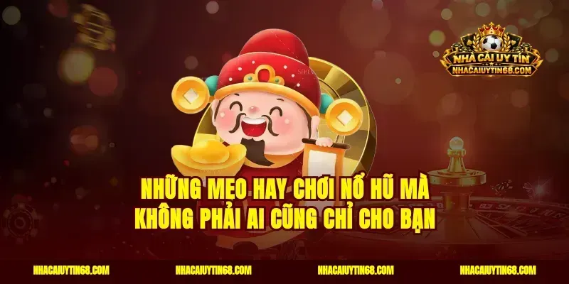 Những mẹo hay chơi nổ hũ mà không phải ai cũng chỉ cho bạn