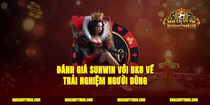Đánh Giá Sunwin Với BK8 Về Trải Nghiệm Người Dùng