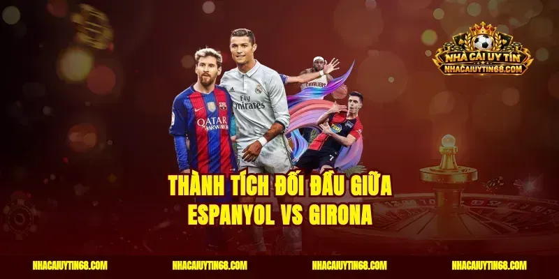 Thành tích đối đầu giữa Espanyol vs Girona