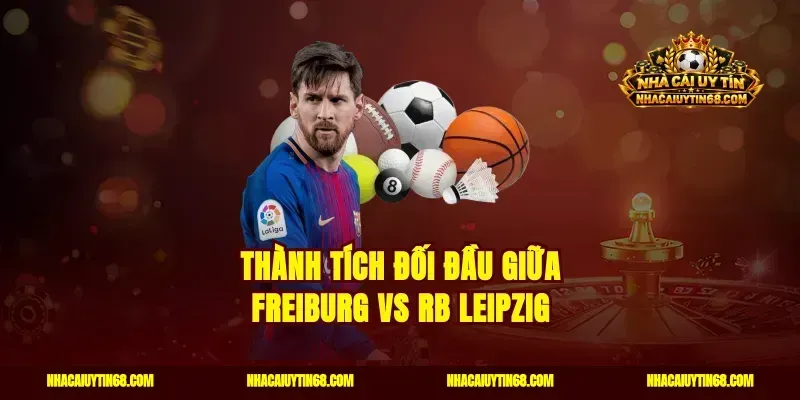 Thành tích đối đầu giữa Freiburg vs RB Leipzig