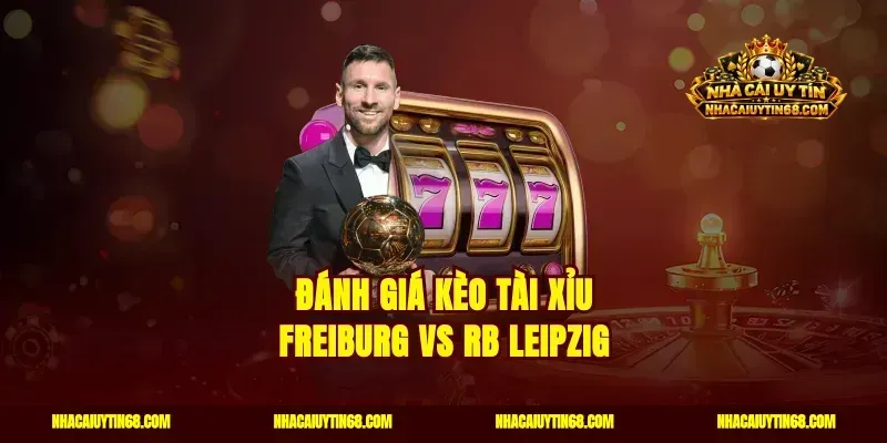 Đánh giá kèo tài xỉu Freiburg vs RB Leipzig
