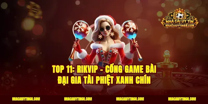 Top 11: Rikvip - Cổng game bài đại gia tài phiệt xanh chín