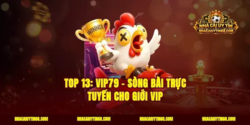 Top 13: Vip79 - Sòng bài trực tuyến cho giới Vip