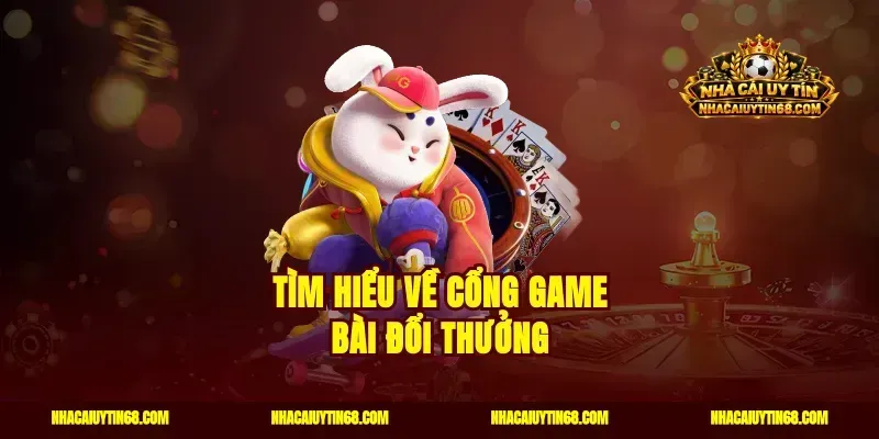 Tìm hiểu về cổng game bài đổi thưởng