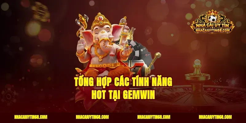 Tổng hợp các tính năng hot tại Gemwin