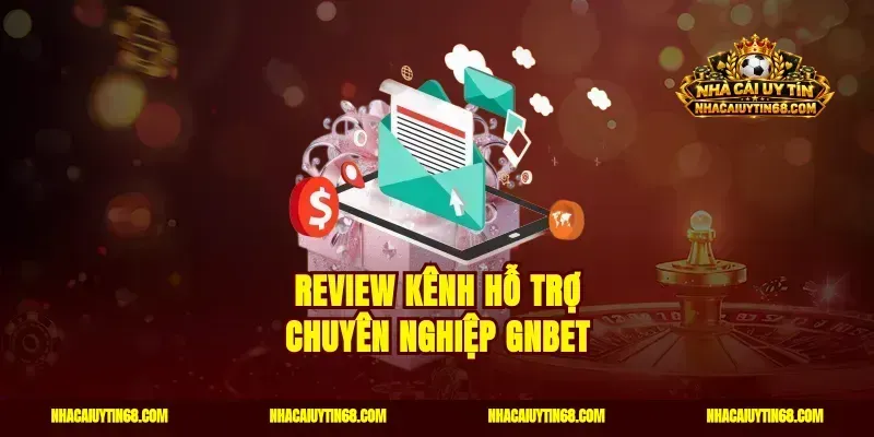 Review kênh hỗ trợ chuyên nghiệp Gnbet