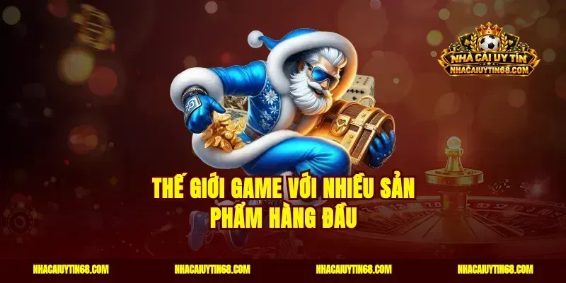 Thế giới game với nhiều sản phẩm hàng đầu