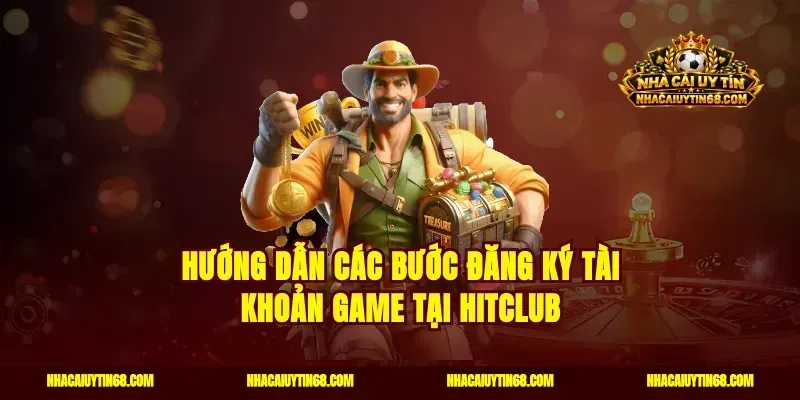 Hướng dẫn các bước đăng ký tài khoản game tại Hitclub