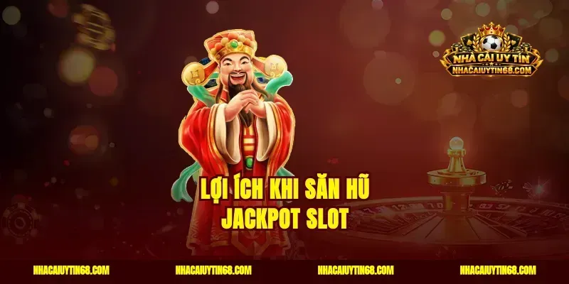 Lợi ích khi săn hũ jackpot slot