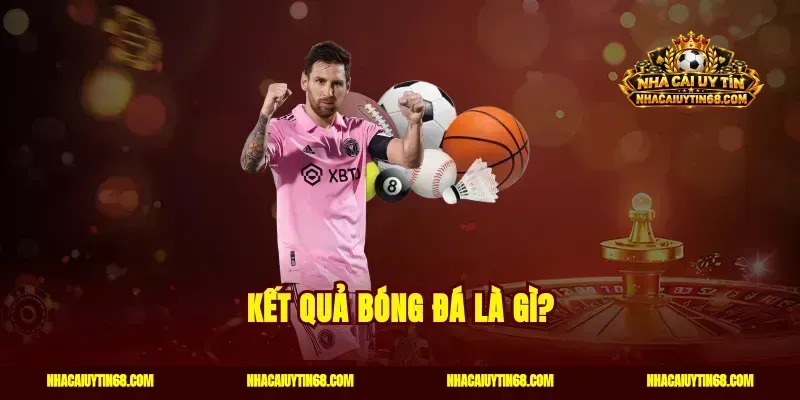 Kết quả bóng đá là gì?