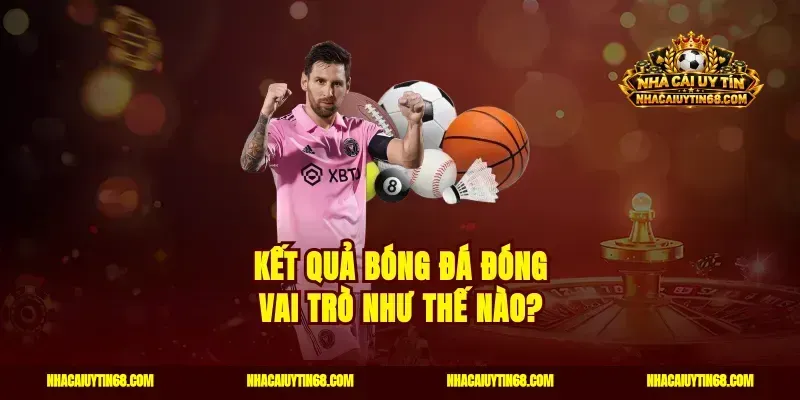Kết quả bóng đá đóng vai trò như thế nào?