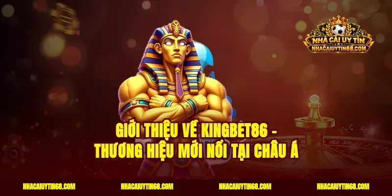 Giới thiệu về Kingbet86 - thương hiệu mới nổi tại châu Á
