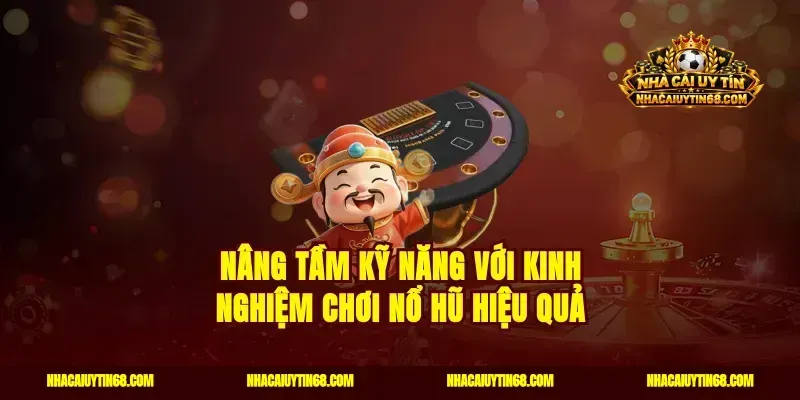 Nâng tầm kỹ năng với kinh nghiệm chơi nổ hũ hiệu quả