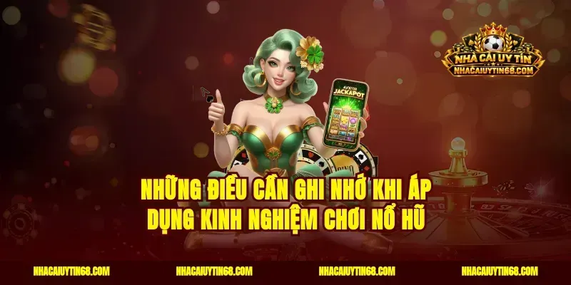 Những điều cần ghi nhớ khi áp dụng kinh nghiệm chơi nổ hũ