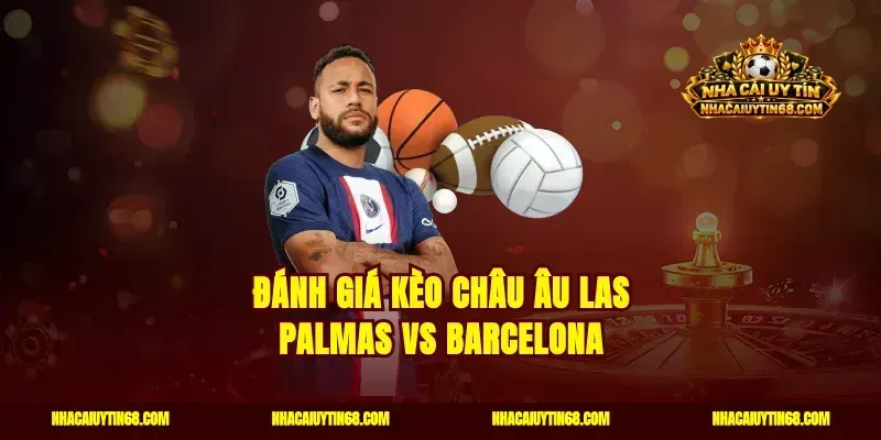 Đánh giá kèo châu Âu Las Palmas vs Barcelona